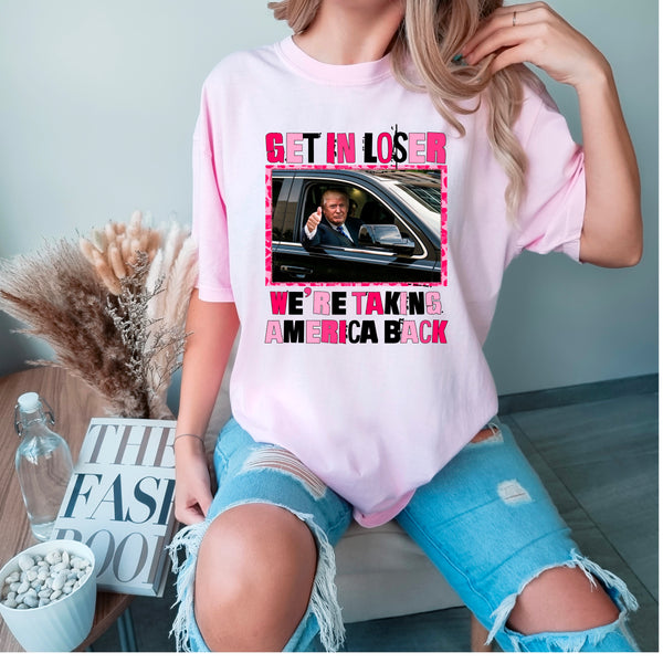 Pink Get in Loser we're taking America back T-Shirt