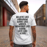 Believe like Abraham Move like Moses Worship like David Love like Jesus T-Shirt Black Design