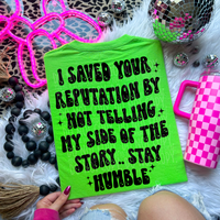 I saved your reputation by not telling my side of the story....stay humble T-Shirt and Sweatshirt