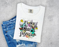 It's okay if all you did today was survive T-Shirt