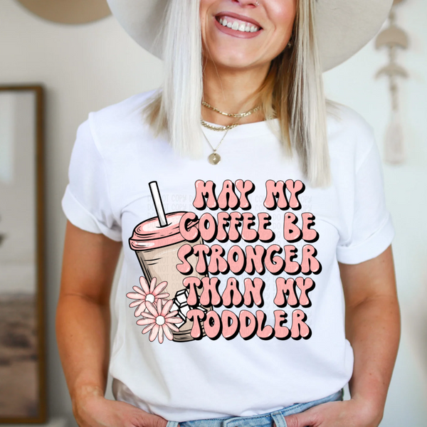 May my coffee be stronger than my Toddler T-Shirt