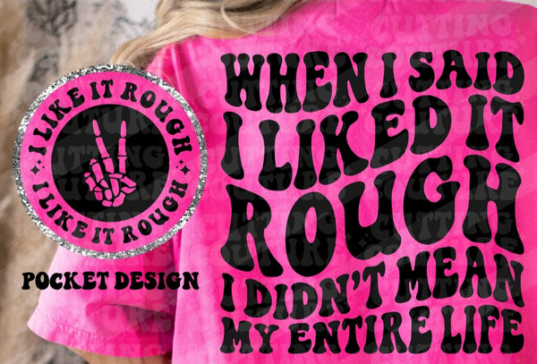 When I said I liked it rough I didn't mean my entire life T-Shirt