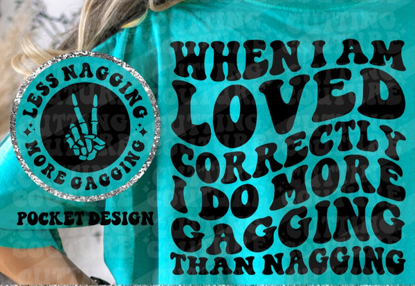 When I am loved correctly I do more gagging than nagging T-Shirt