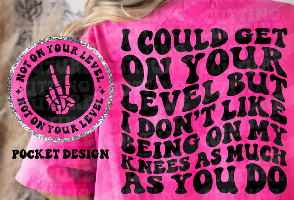 I could get on your level but I don't like being on my knees as much as you do T-Shirt