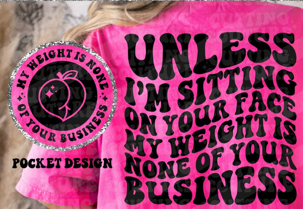 Unless I'm sitting on your face my weight is none of your business T-Shirt