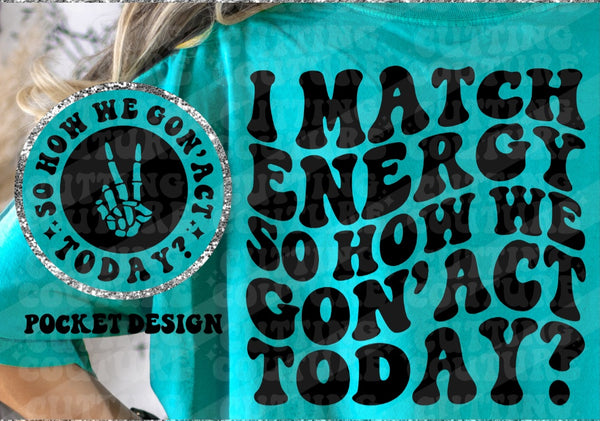 I match energy so how we gon' act today? T-Shirt