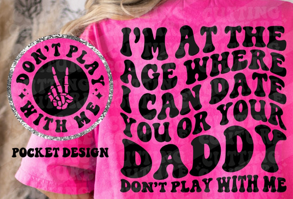 Im at the age where I can date you or your daddy dont play with me T-Shirt